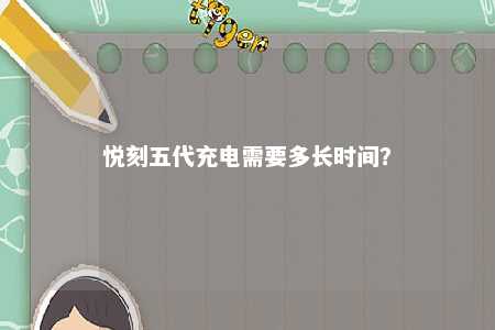 悦刻五代充电需要多长时间？ 